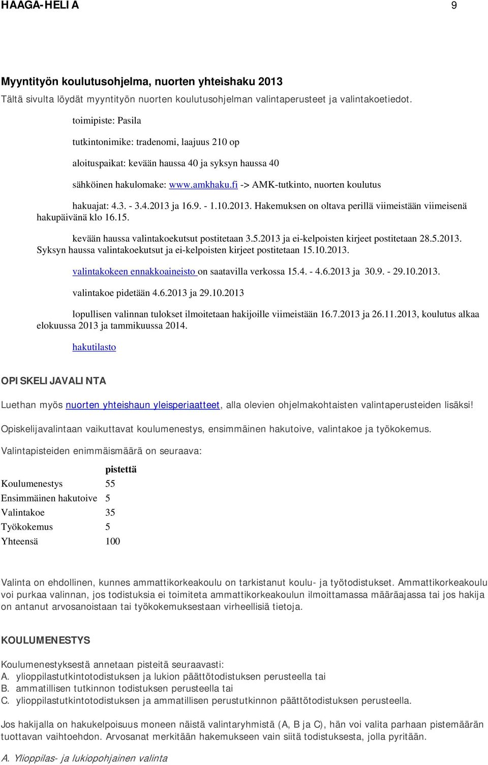 - 3.4.2013 ja 16.9. - 1.10.2013. Hakemuksen on oltava perillä viimeistään viimeisenä hakupäivänä klo 16.15. kevään haussa valintakoekutsut postitetaan 3.5.2013 ja ei-kelpoisten kirjeet postitetaan 28.