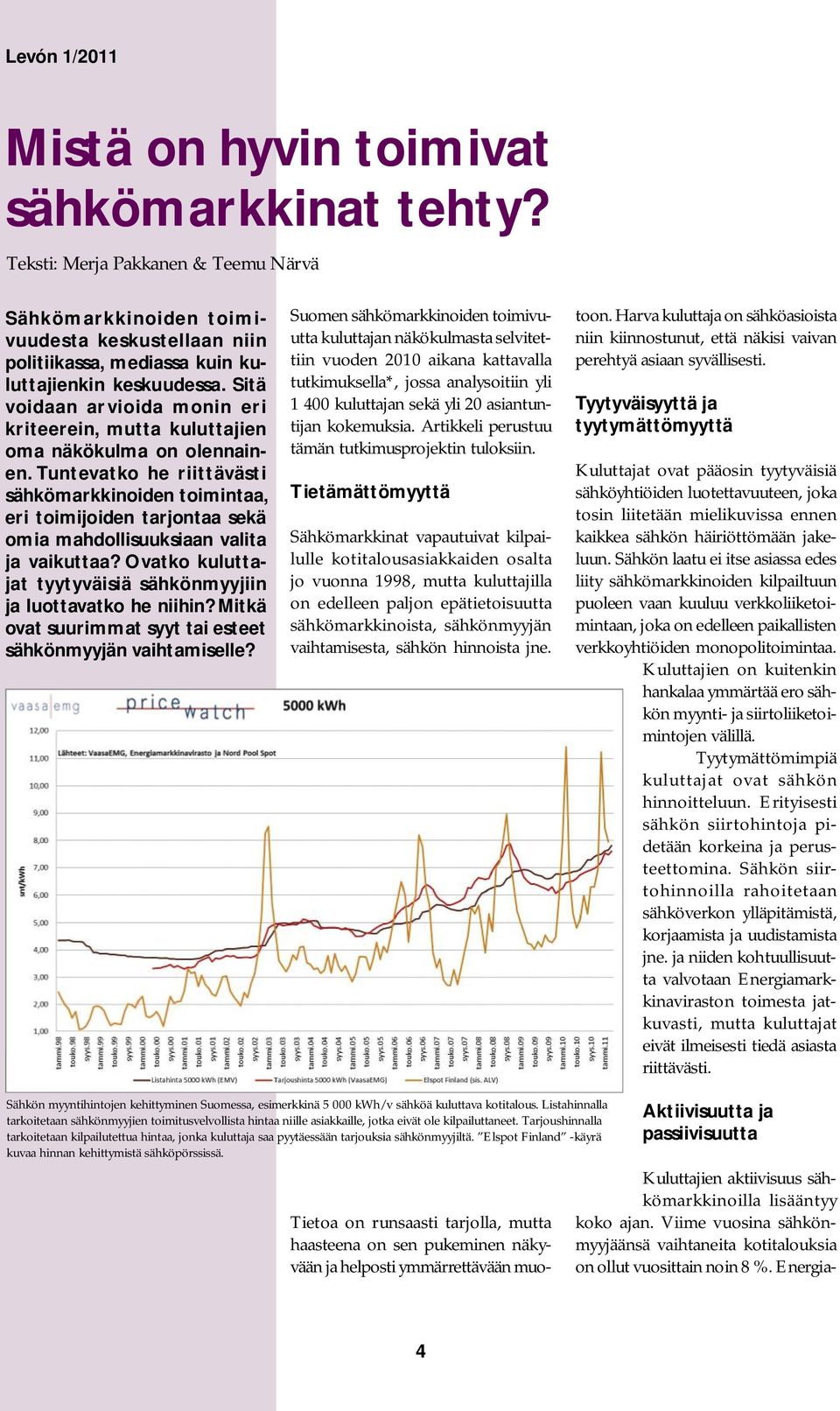 Tuntevatko he riittävästi sähkömarkkinoiden toimintaa, eri toimijoiden tarjontaa sekä omia mahdollisuuksiaan valita ja vaikuttaa? Ovatko kuluttajat tyytyväisiä sähkönmyyjiin ja luottavatko he niihin?