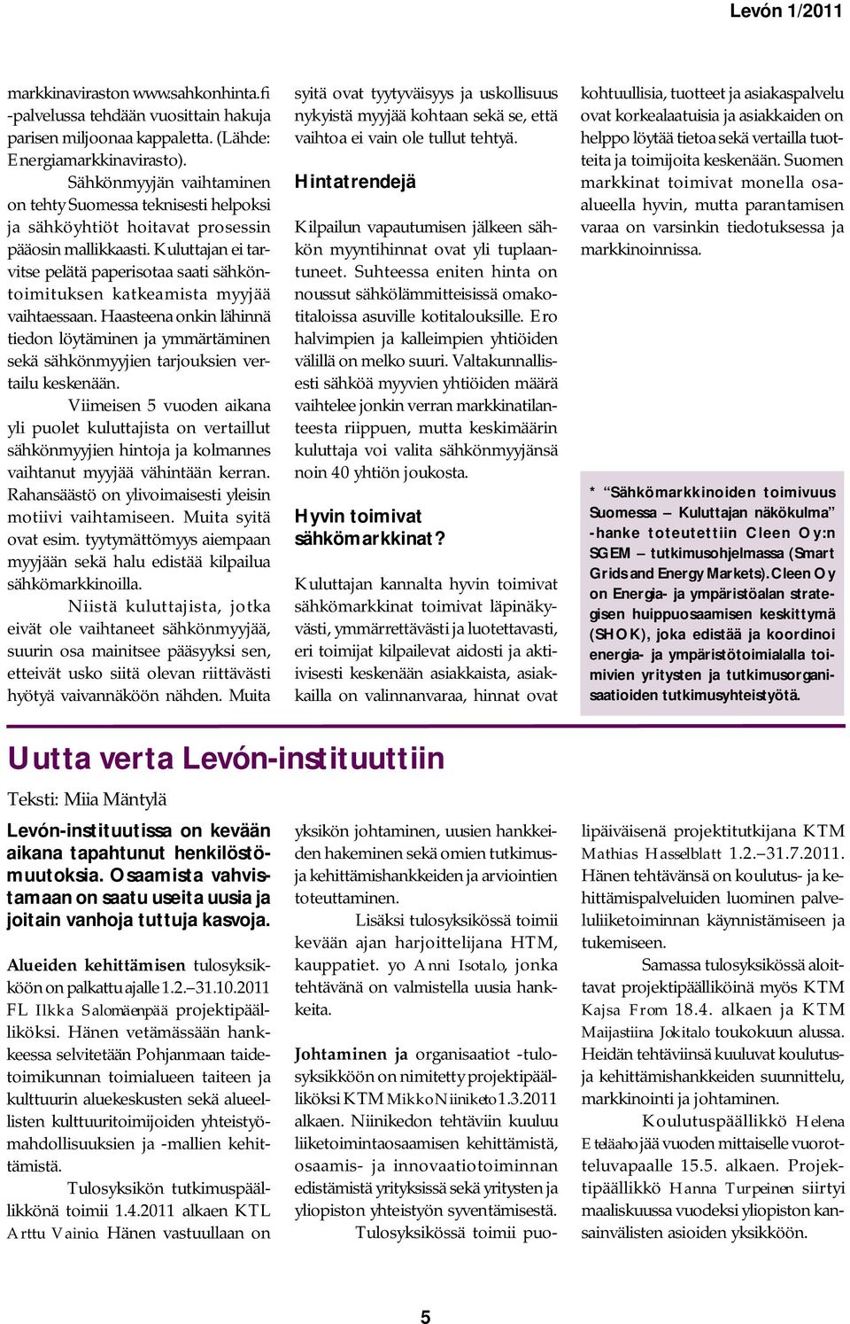 Kuluttajan ei tarvitse pelätä paperisotaa saati sähköntoimituksen katkeamista myyjää vaihtaessaan.