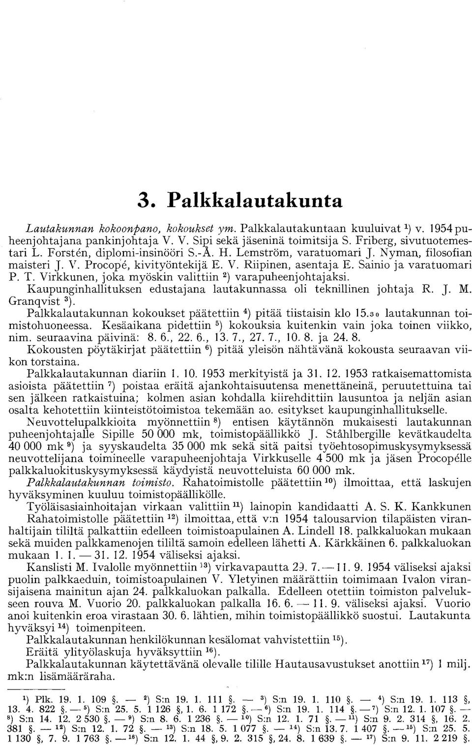 Virkkunen, joka myöskin valittiin 2 ) varapuheenjohtajaksi. Kaupunginhallituksen edustajana lautakunnassa oli teknillinen johtaja R. J. M. Granqvist 3 ).