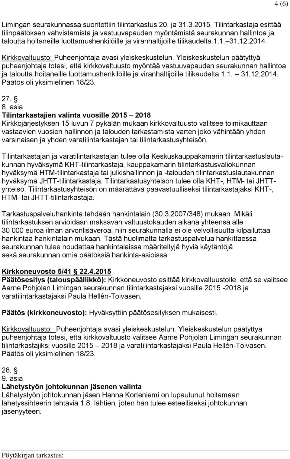 puheenjohtaja totesi, että kirkkovaltuusto myöntää vastuuvapauden seurakunnan hallintoa ja taloutta hoitaneille luottamushenkilöille ja viranhaltijoille tilikaudelta 1.1. 31.12.2014.