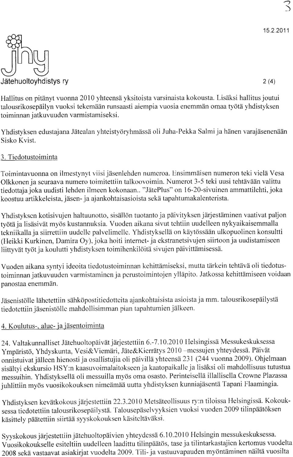 Yhdistyksen edustajana Jiitealan yhteistyoryhmzissii oli Juha-Pekka Salmi ja h?inen varajziseneniirin Sisko Kvist. 3. Tiedotustoiminta Toimintavuonna on ilmestynyt viisi jzisenlehden numeroa.