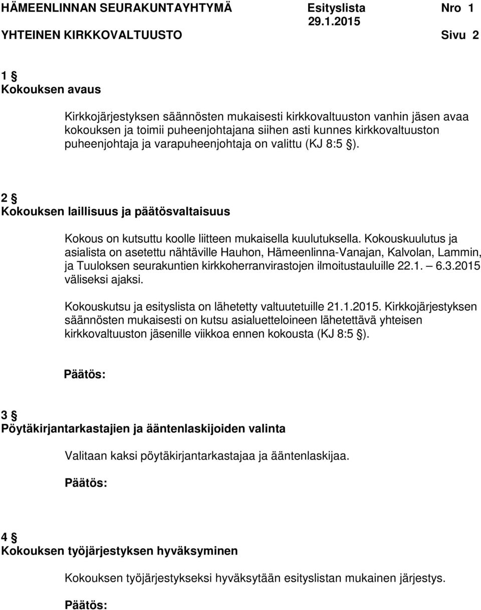 Kokouskuulutus ja asialista on asetettu nähtäville Hauhon, Hämeenlinna-Vanajan, Kalvolan, Lammin, ja Tuuloksen seurakuntien kirkkoherranvirastojen ilmoitustauluille 22.1. 6.3.2015 väliseksi ajaksi.