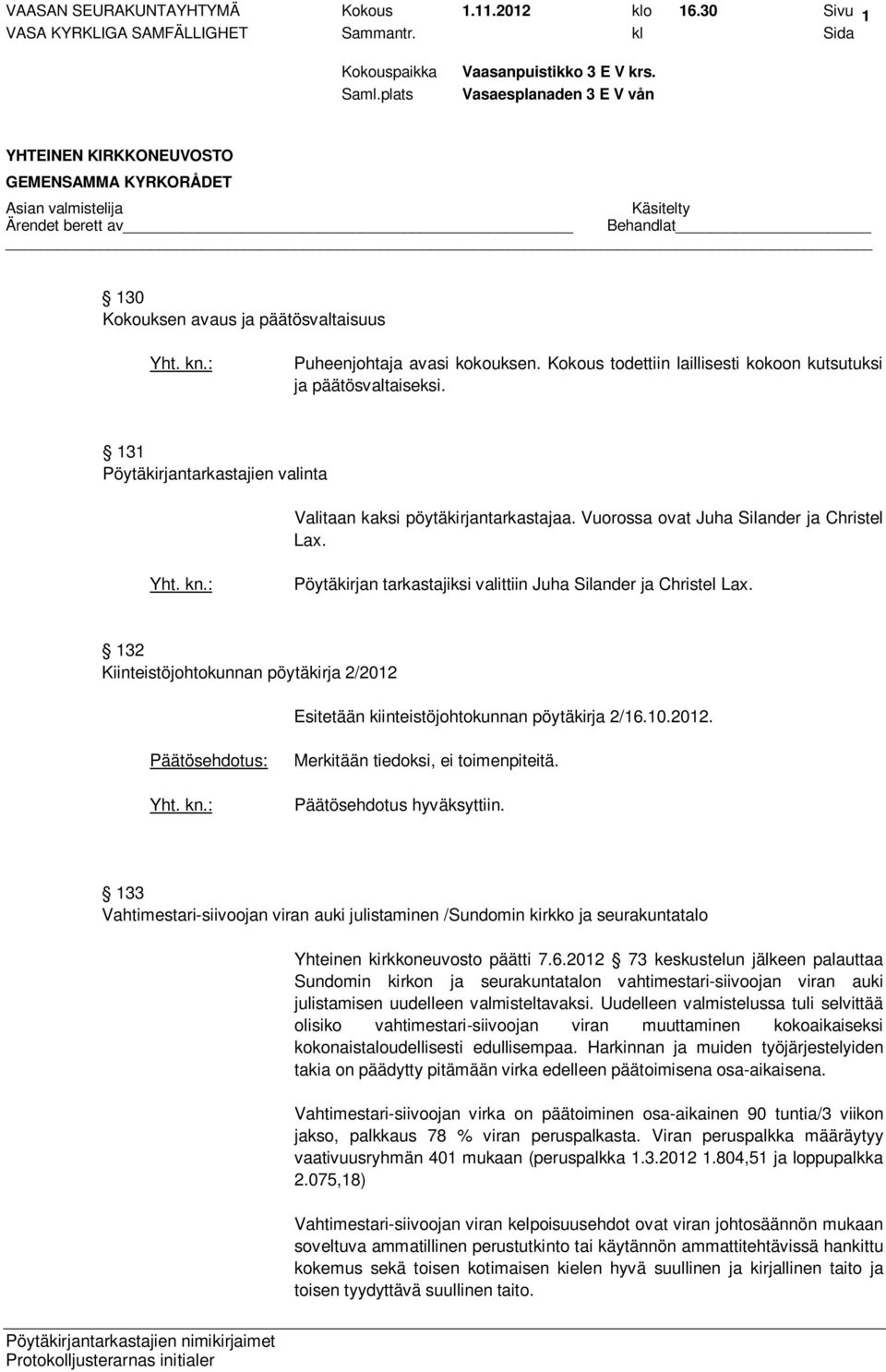 132 Kiinteistöjohtokunnan pöytäkirja 2/2012 Esitetään kiinteistöjohtokunnan pöytäkirja 2/16.10.2012. Merkitään tiedoksi, ei toimenpiteitä.