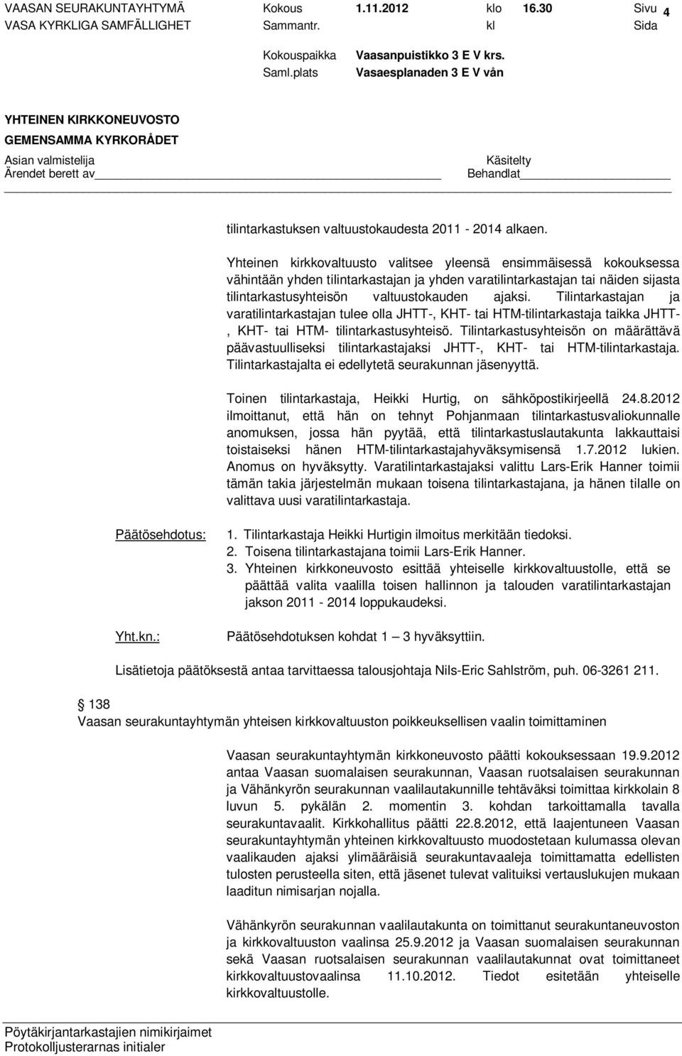 Tilintarkastajan ja varatilintarkastajan tulee olla JHTT-, KHT- tai HTM-tilintarkastaja taikka JHTT-, KHT- tai HTM- tilintarkastusyhteisö.