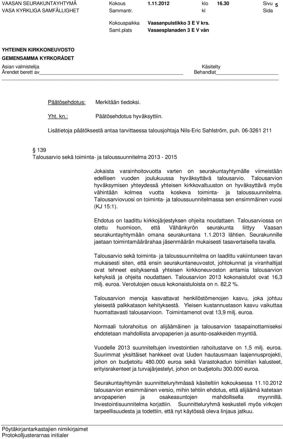 Talousarvion hyväksymisen yhteydessä yhteisen kirkkovaltuuston on hyväksyttävä myös vähintään kolmea vuotta koskeva toiminta- ja taloussuunnitelma.