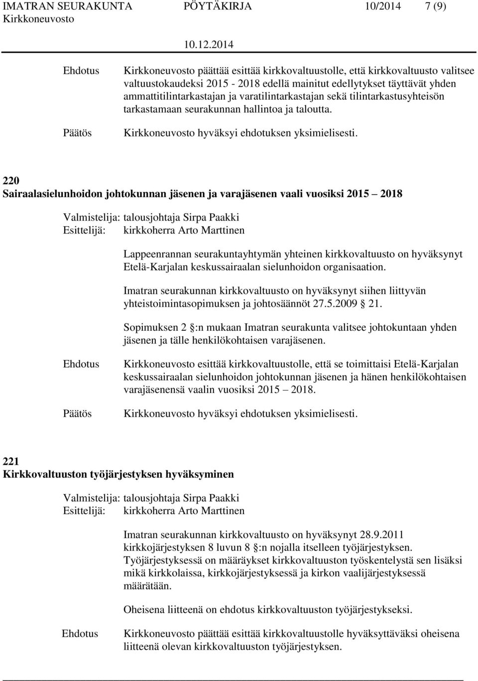220 Sairaalasielunhoidon johtokunnan jäsenen ja varajäsenen vaali vuosiksi 2015 2018 Lappeenrannan seurakuntayhtymän yhteinen kirkkovaltuusto on hyväksynyt Etelä-Karjalan keskussairaalan sielunhoidon