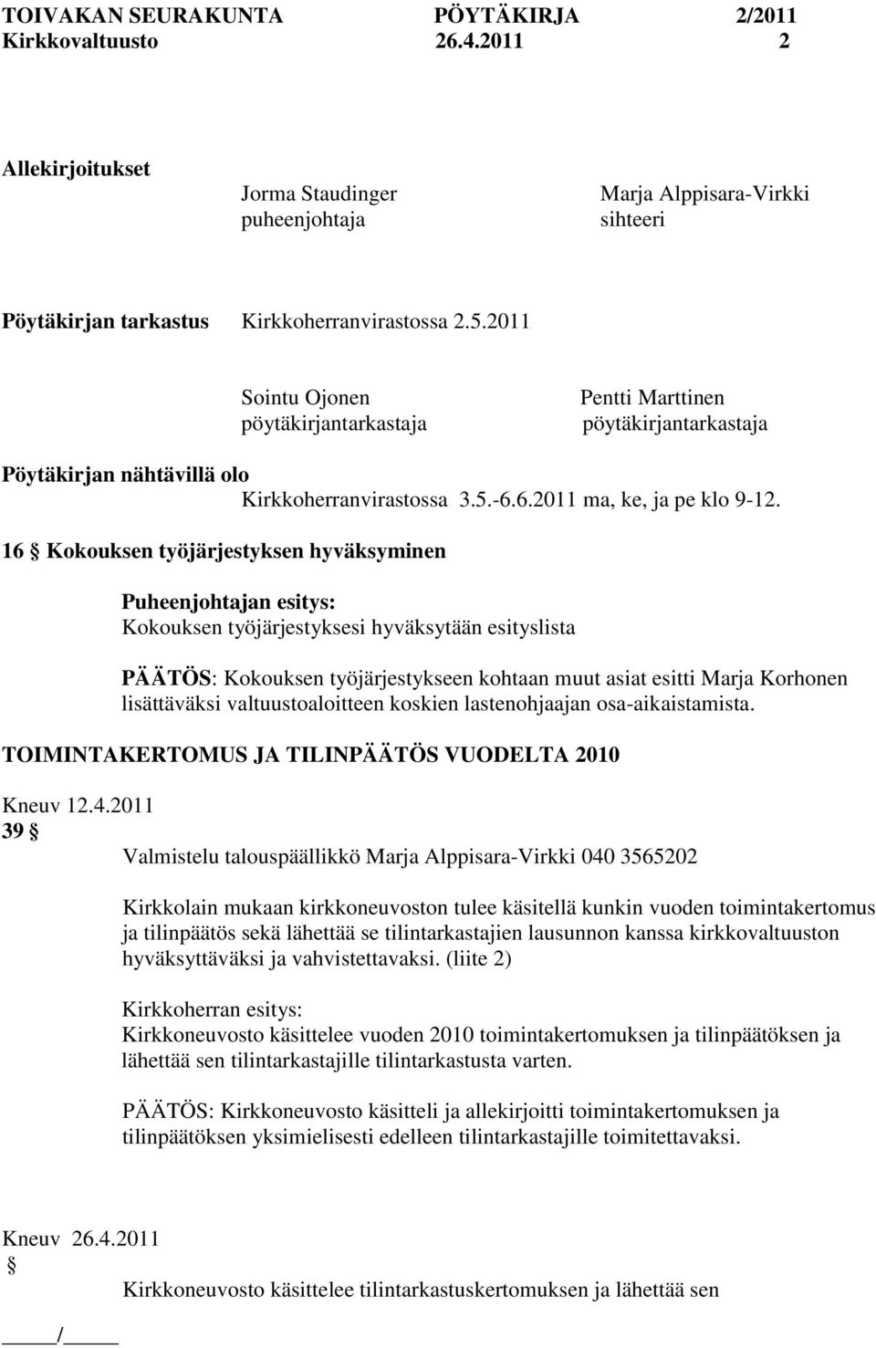 16 Kokouksen työjärjestyksen hyväksyminen Puheenjohtajan esitys: Kokouksen työjärjestyksesi hyväksytään esityslista PÄÄTÖS: Kokouksen työjärjestykseen kohtaan muut asiat esitti Marja Korhonen