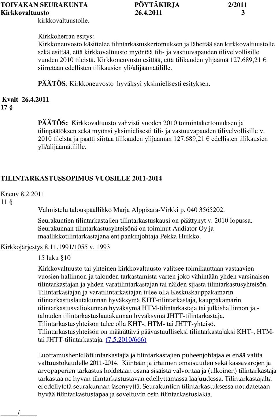 vuoden 2010 tileistä. Kirkkoneuvosto esittää, että tilikauden ylijäämä 127.689,21 siirretään edellisten tilikausien yli/alijäämätilille. PÄÄTÖS: Kirkkoneuvosto hyväksyi yksimielisesti esityksen.