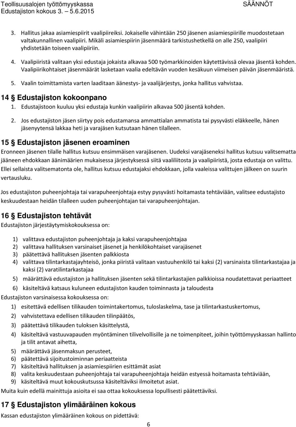 Vaalipiiristä valitaan yksi edustaja jokaista alkavaa 500 työmarkkinoiden käytettävissä olevaa jäsentä kohden.