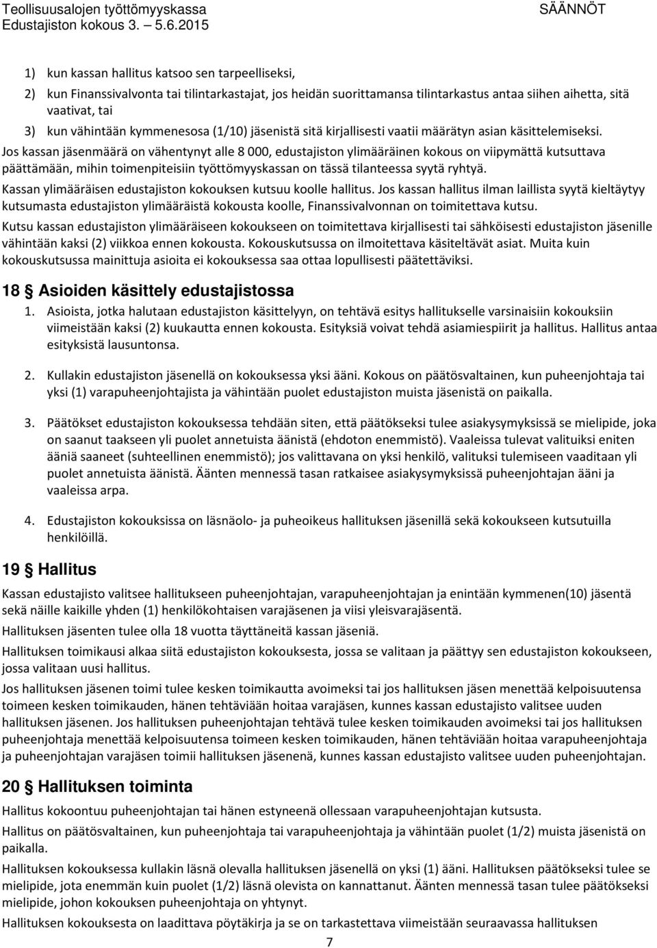 Jos kassan jäsenmäärä on vähentynyt alle 8 000, edustajiston ylimääräinen kokous on viipymättä kutsuttava päättämään, mihin toimenpiteisiin työttömyyskassan on tässä tilanteessa syytä ryhtyä.