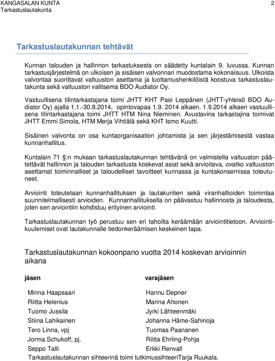 Vastuullisena tilintarkastajana toimi JHTT KHT Pasi Leppänen (JHTT-yhteisö BDO Audiator Oy) ajalla 1.1.-30.8.2014, opintovapaa 1.9.