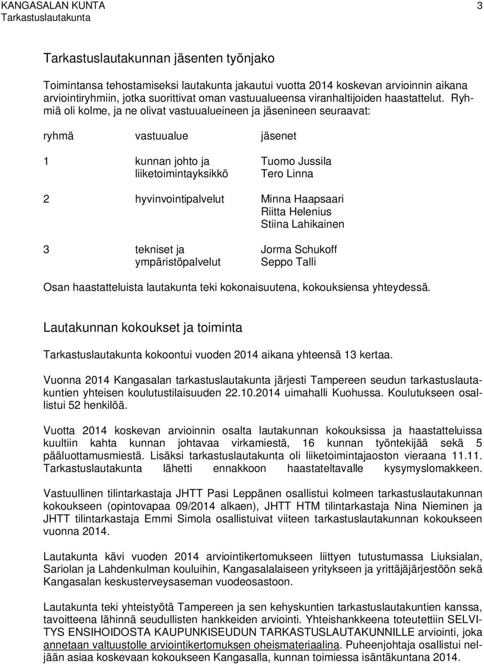 Ryhmiä oli kolme, ja ne olivat vastuualueineen ja jäsenineen seuraavat: ryhmä vastuualue jäsenet 1 kunnan johto ja Tuomo Jussila liiketoimintayksikkö Tero Linna 2 hyvinvointipalvelut Minna Haapsaari