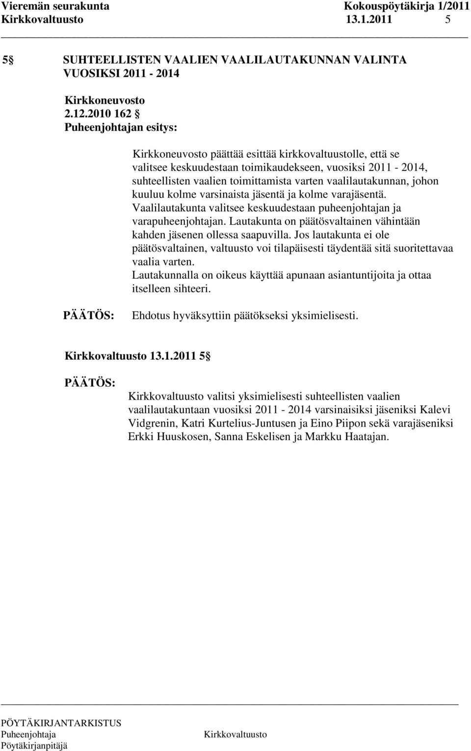 kolme varsinaista jäsentä ja kolme varajäsentä. Vaalilautakunta valitsee keskuudestaan puheenjohtajan ja varapuheenjohtajan. Lautakunta on päätösvaltainen vähintään kahden jäsenen ollessa saapuvilla.