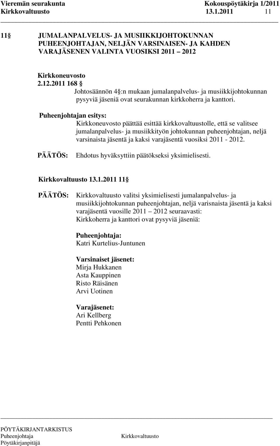 n esitys: päättää esittää kirkkovaltuustolle, että se valitsee jumalanpalvelus- ja musiikkityön johtokunnan puheenjohtajan, neljä varsinaista jäsentä ja kaksi varajäsentä vuosiksi 2011