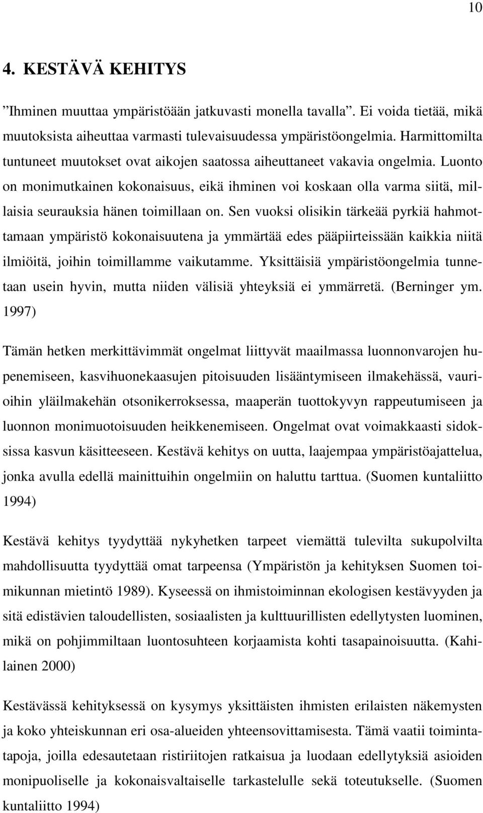 Luonto on monimutkainen kokonaisuus, eikä ihminen voi koskaan olla varma siitä, millaisia seurauksia hänen toimillaan on.