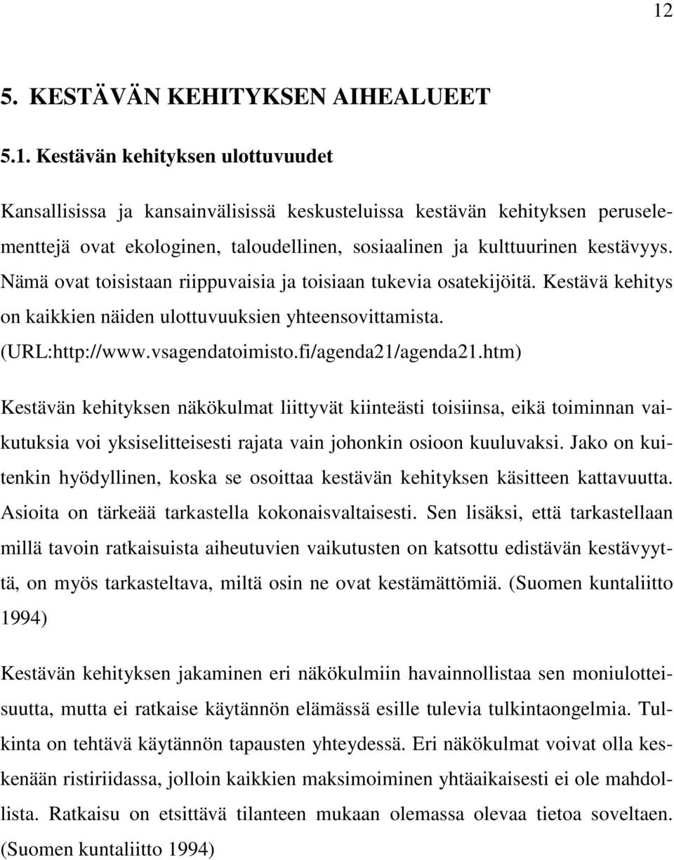 htm) Kestävän kehityksen näkökulmat liittyvät kiinteästi toisiinsa, eikä toiminnan vaikutuksia voi yksiselitteisesti rajata vain johonkin osioon kuuluvaksi.