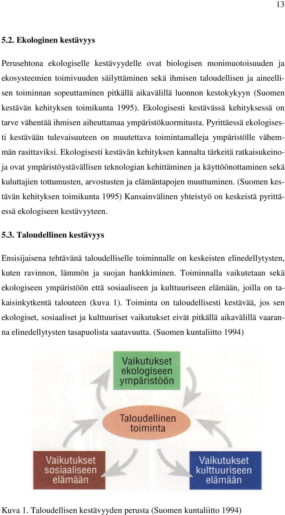 sopeuttaminen pitkällä aikavälillä luonnon kestokykyyn (Suomen kestävän kehityksen toimikunta 1995). Ekologisesti kestävässä kehityksessä on tarve vähentää ihmisen aiheuttamaa ympäristökuormitusta.