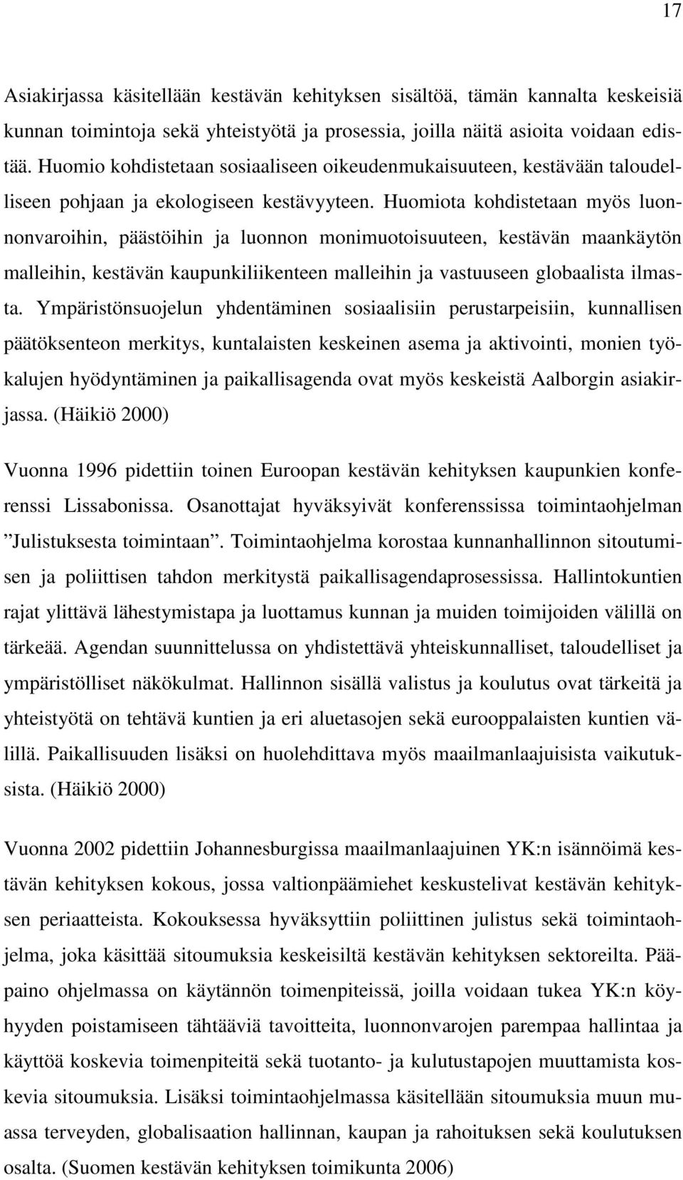 Huomiota kohdistetaan myös luonnonvaroihin, päästöihin ja luonnon monimuotoisuuteen, kestävän maankäytön malleihin, kestävän kaupunkiliikenteen malleihin ja vastuuseen globaalista ilmasta.