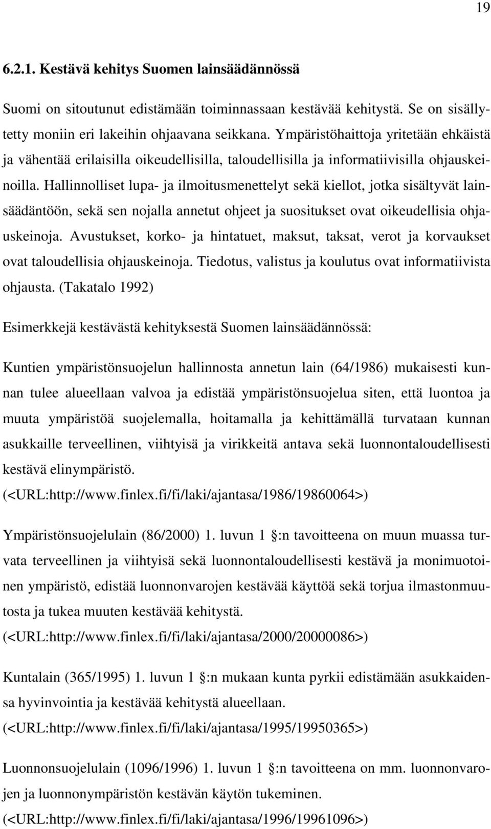 Hallinnolliset lupa- ja ilmoitusmenettelyt sekä kiellot, jotka sisältyvät lainsäädäntöön, sekä sen nojalla annetut ohjeet ja suositukset ovat oikeudellisia ohjauskeinoja.