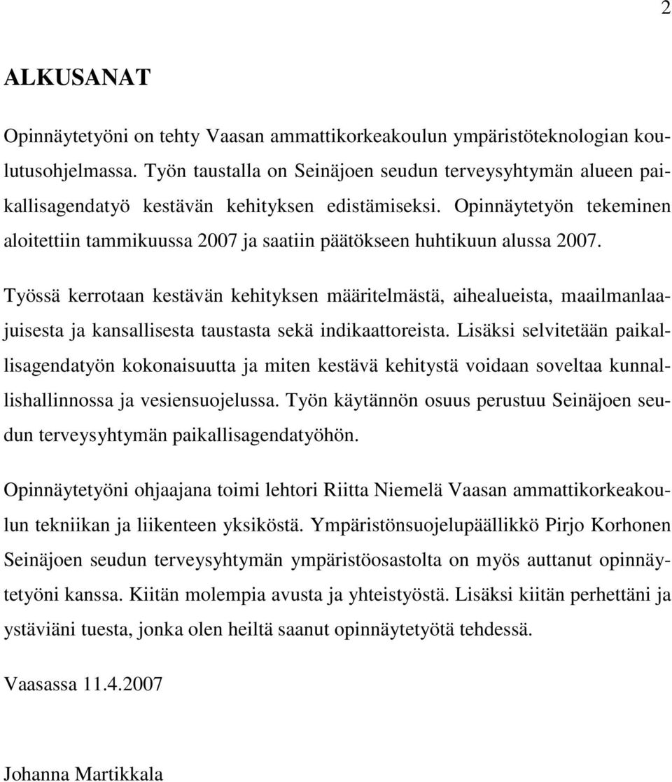 Opinnäytetyön tekeminen aloitettiin tammikuussa 2007 ja saatiin päätökseen huhtikuun alussa 2007.