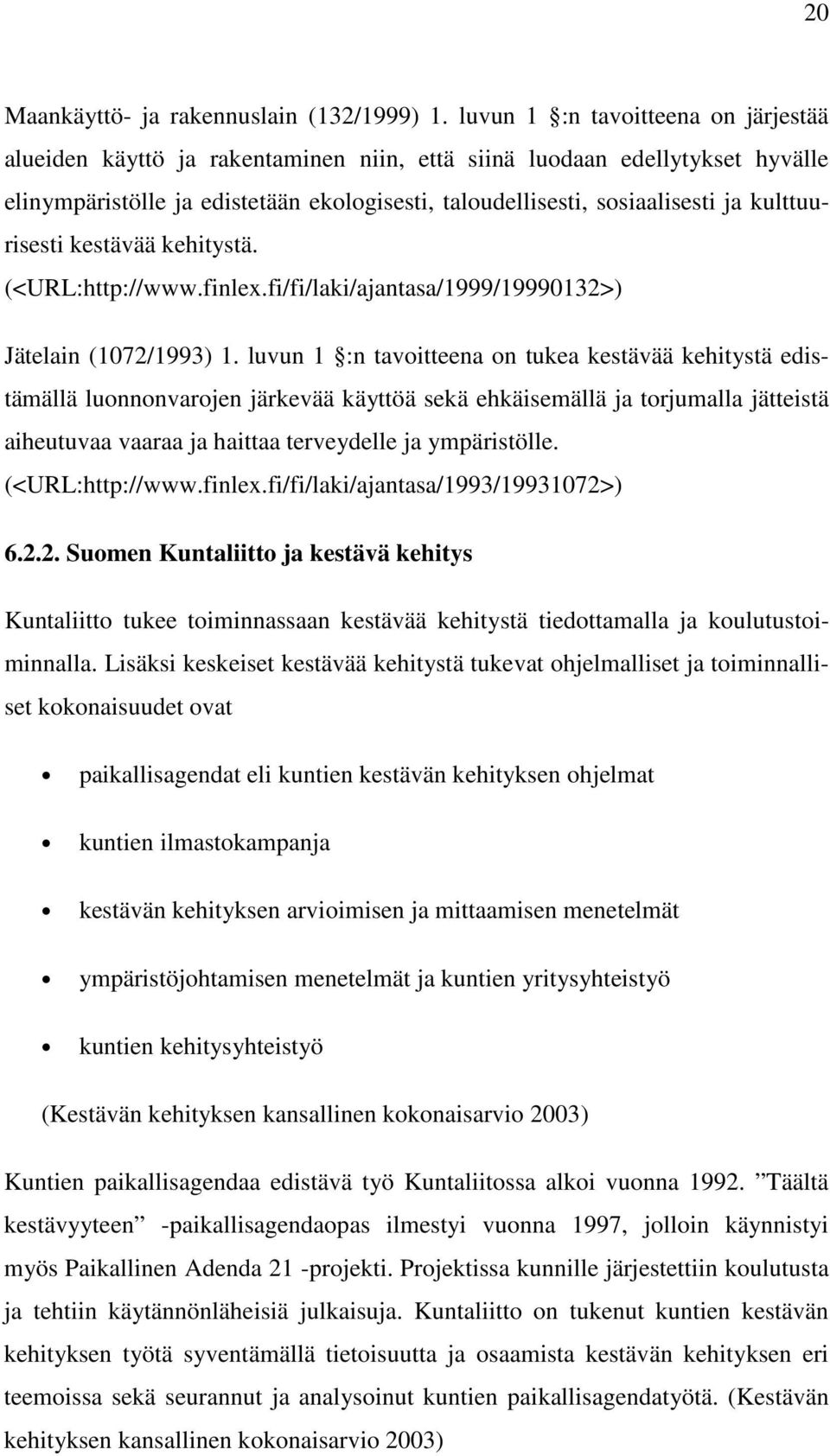 kulttuurisesti kestävää kehitystä. (<URL:http://www.finlex.fi/fi/laki/ajantasa/1999/19990132>) Jätelain (1072/1993) 1.