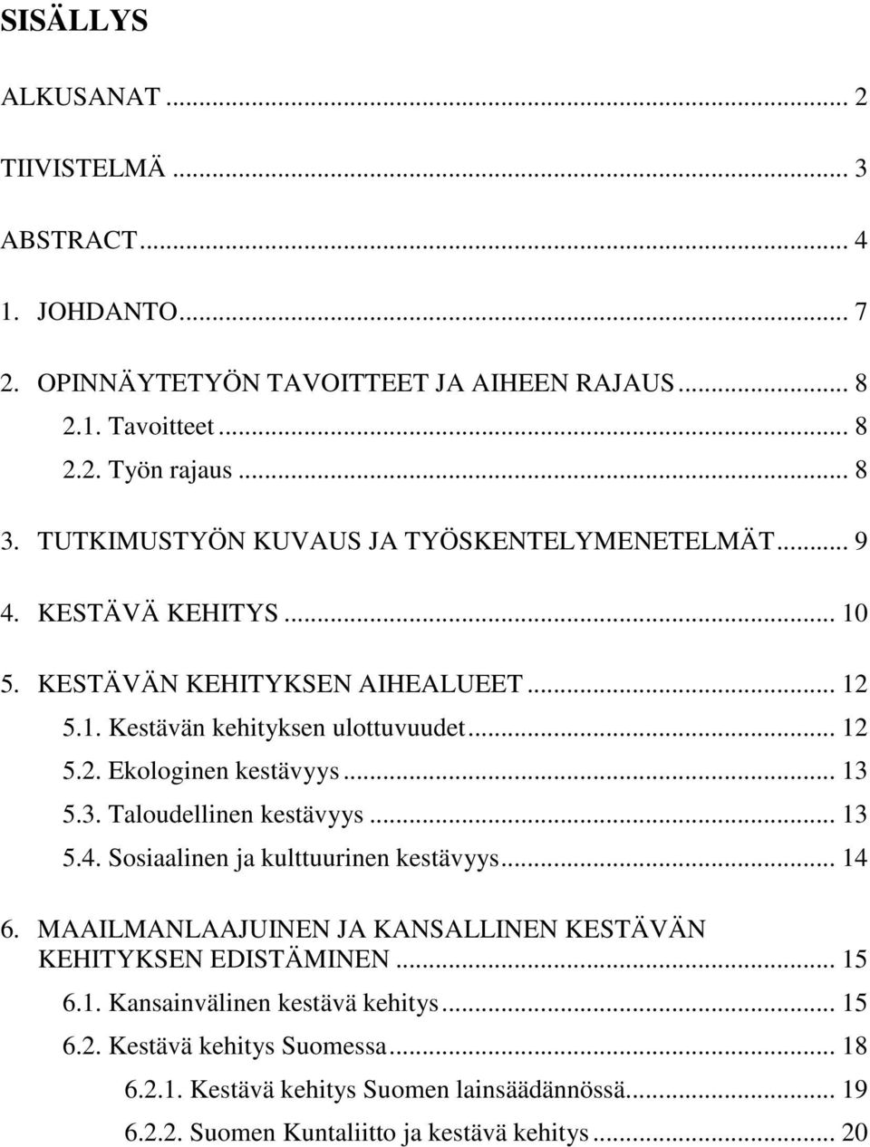 .. 13 5.3. Taloudellinen kestävyys... 13 5.4. Sosiaalinen ja kulttuurinen kestävyys... 14 6. MAAILMANLAAJUINEN JA KANSALLINEN KESTÄVÄN KEHITYKSEN EDISTÄMINEN... 15 6.1. Kansainvälinen kestävä kehitys.