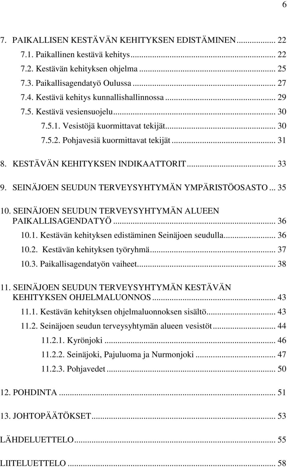 KESTÄVÄN KEHITYKSEN INDIKAATTORIT... 33 9. SEINÄJOEN SEUDUN TERVEYSYHTYMÄN YMPÄRISTÖOSASTO... 35 10. SEINÄJOEN SEUDUN TERVEYSYHTYMÄN ALUEEN PAIKALLISAGENDATYÖ... 36 10.1. Kestävän kehityksen edistäminen Seinäjoen seudulla.