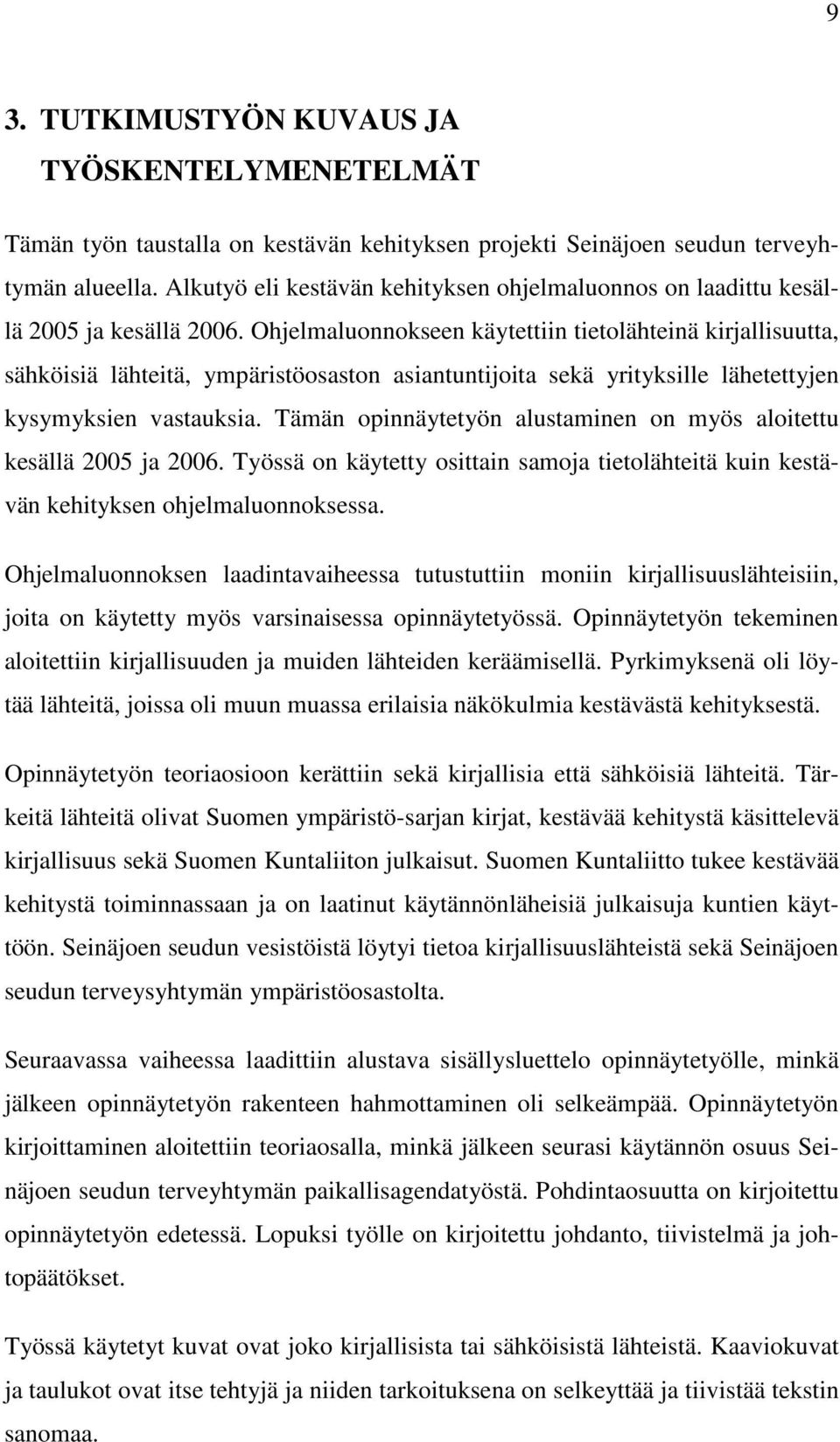 Ohjelmaluonnokseen käytettiin tietolähteinä kirjallisuutta, sähköisiä lähteitä, ympäristöosaston asiantuntijoita sekä yrityksille lähetettyjen kysymyksien vastauksia.