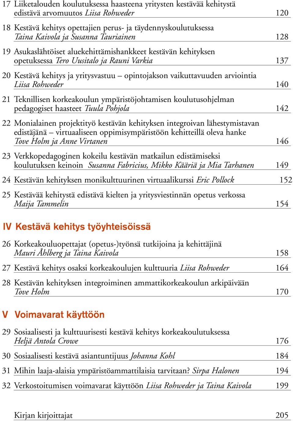 Liisa Rohweder 140 21 Teknillisen korkeakoulun ympäristöjohtamisen koulutusohjelman pedagogiset haasteet Tuula Pohjola 142 22 Monialainen projekti työ kestävän kehityksen integroivan lähestymis tavan