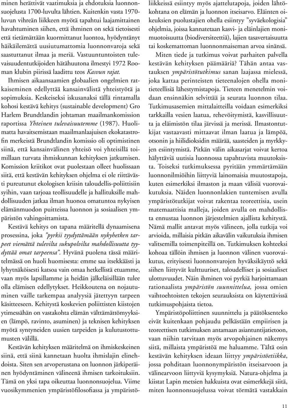 uusiutumattomia luonnonvaroja sekä saastuttanut ilmaa ja meriä. Vastuuntuntoisten tulevaisuudentutkijoiden hätähuutona ilmestyi 1972 Rooman klubin piirissä laadittu teos Kasvun rajat.