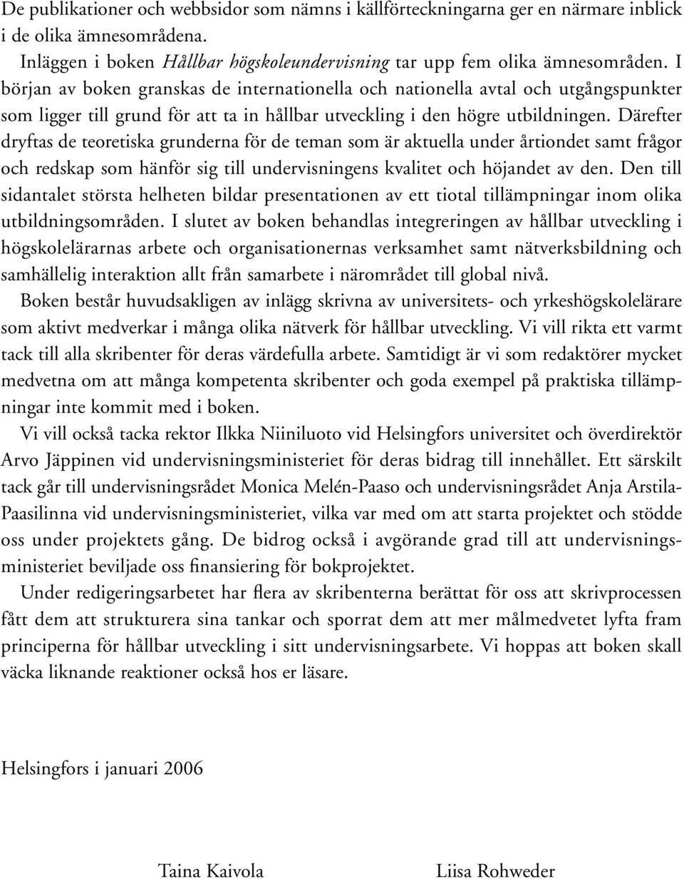 Därefter dryftas de teoretiska grunderna för de teman som är aktuella under årtiondet samt frågor och redskap som hänför sig till undervisningens kvalitet och höjandet av den.