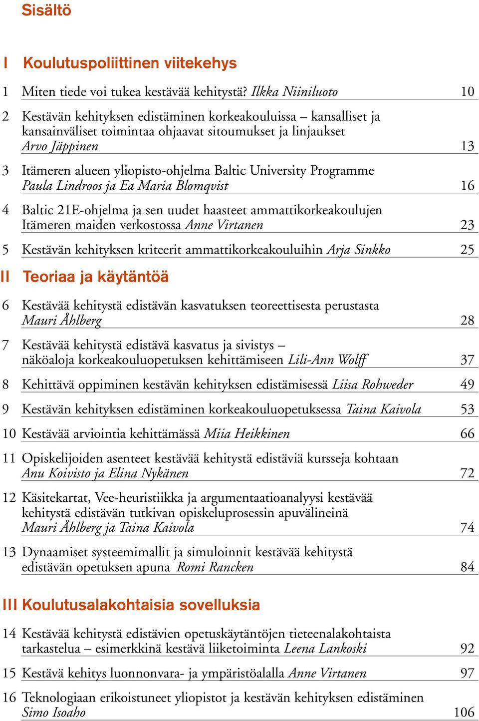 Baltic University Programme Paula Lindroos ja Ea Maria Blomqvist 16 4 Baltic 21Eohjelma ja sen uudet haasteet ammattikorkeakoulujen Itämeren maiden verkostossa Anne Virtanen 23 5 Kestävän kehityksen