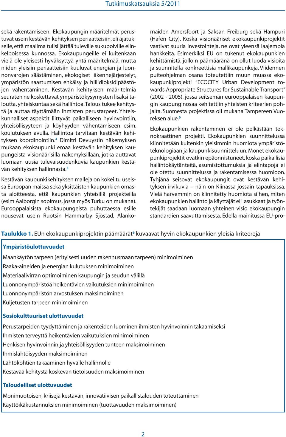 ympäristön saastumisen ehkäisy ja hiilidioksidipäästöjen vähentäminen. Kestävän kehityksen määritelmiä seuraten ne koskettavat ympäristökysymysten lisäksi taloutta, yhteiskuntaa sekä hallintoa.