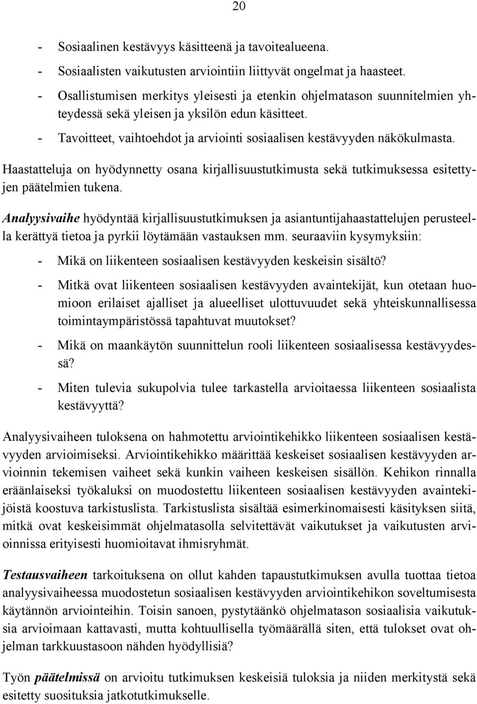 - Tavoitteet, vaihtoehdot ja arviointi sosiaalisen kestävyyden näkökulmasta. Haastatteluja on hyödynnetty osana kirjallisuustutkimusta sekä tutkimuksessa esitettyjen päätelmien tukena.