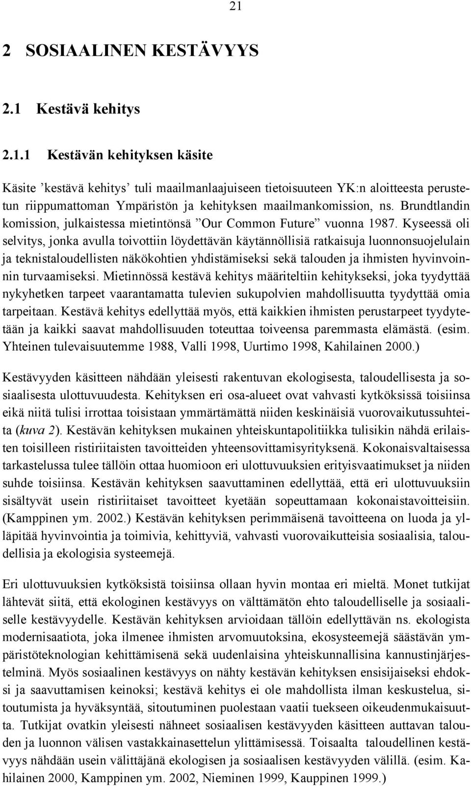 Kyseessä oli selvitys, jonka avulla toivottiin löydettävän käytännöllisiä ratkaisuja luonnonsuojelulain ja teknistaloudellisten näkökohtien yhdistämiseksi sekä talouden ja ihmisten hyvinvoinnin