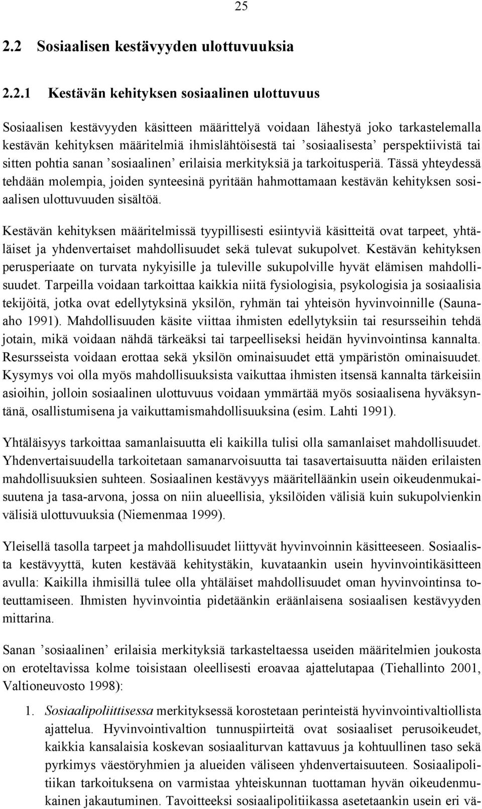 Tässä yhteydessä tehdään molempia, joiden synteesinä pyritään hahmottamaan kestävän kehityksen sosiaalisen ulottuvuuden sisältöä.