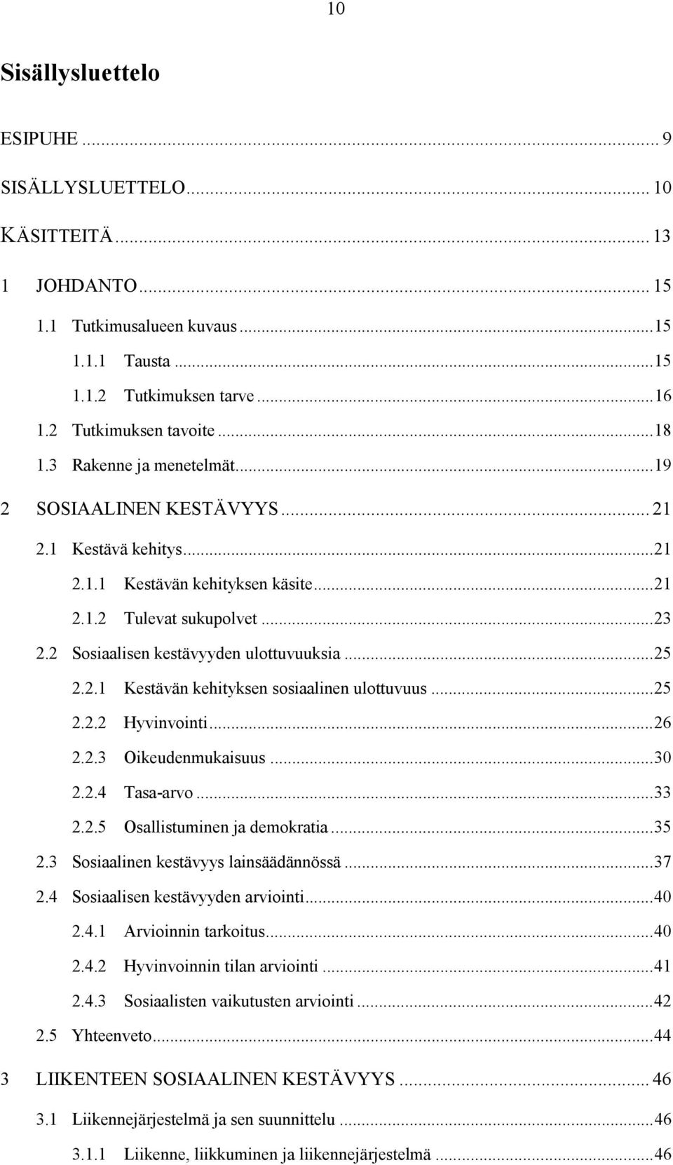 2.1 Kestävän kehityksen sosiaalinen ulottuvuus...25 2.2.2 Hyvinvointi...26 2.2.3 Oikeudenmukaisuus...30 2.2.4 Tasa-arvo...33 2.2.5 Osallistuminen ja demokratia...35 2.