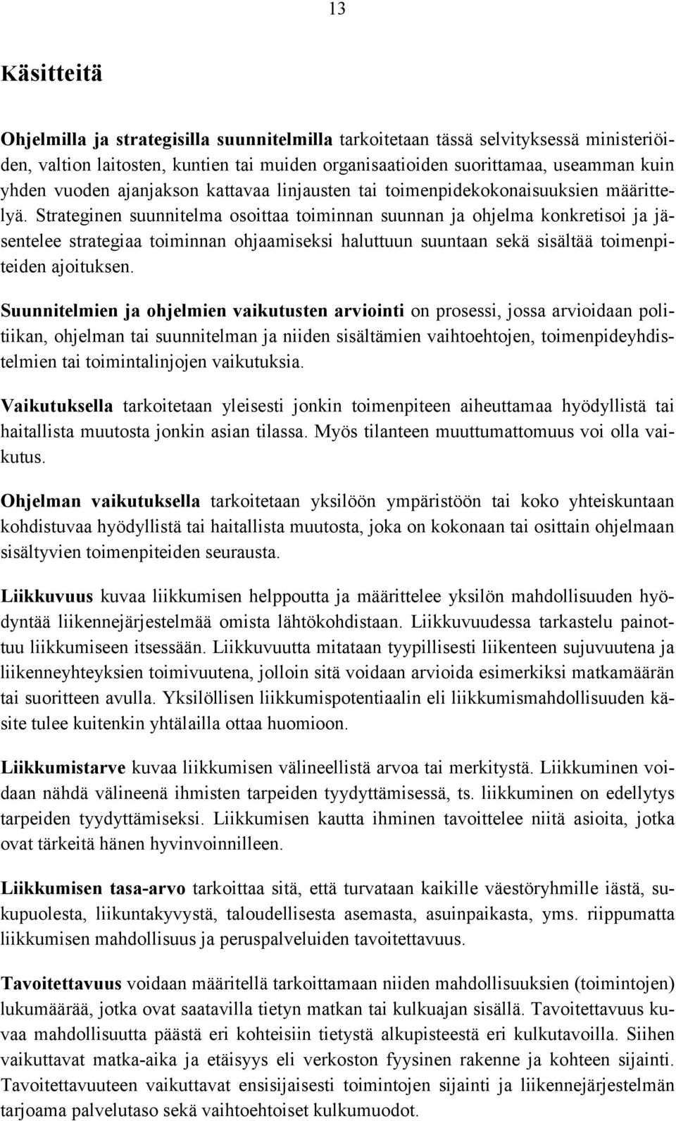 Strateginen suunnitelma osoittaa toiminnan suunnan ja ohjelma konkretisoi ja jäsentelee strategiaa toiminnan ohjaamiseksi haluttuun suuntaan sekä sisältää toimenpiteiden ajoituksen.