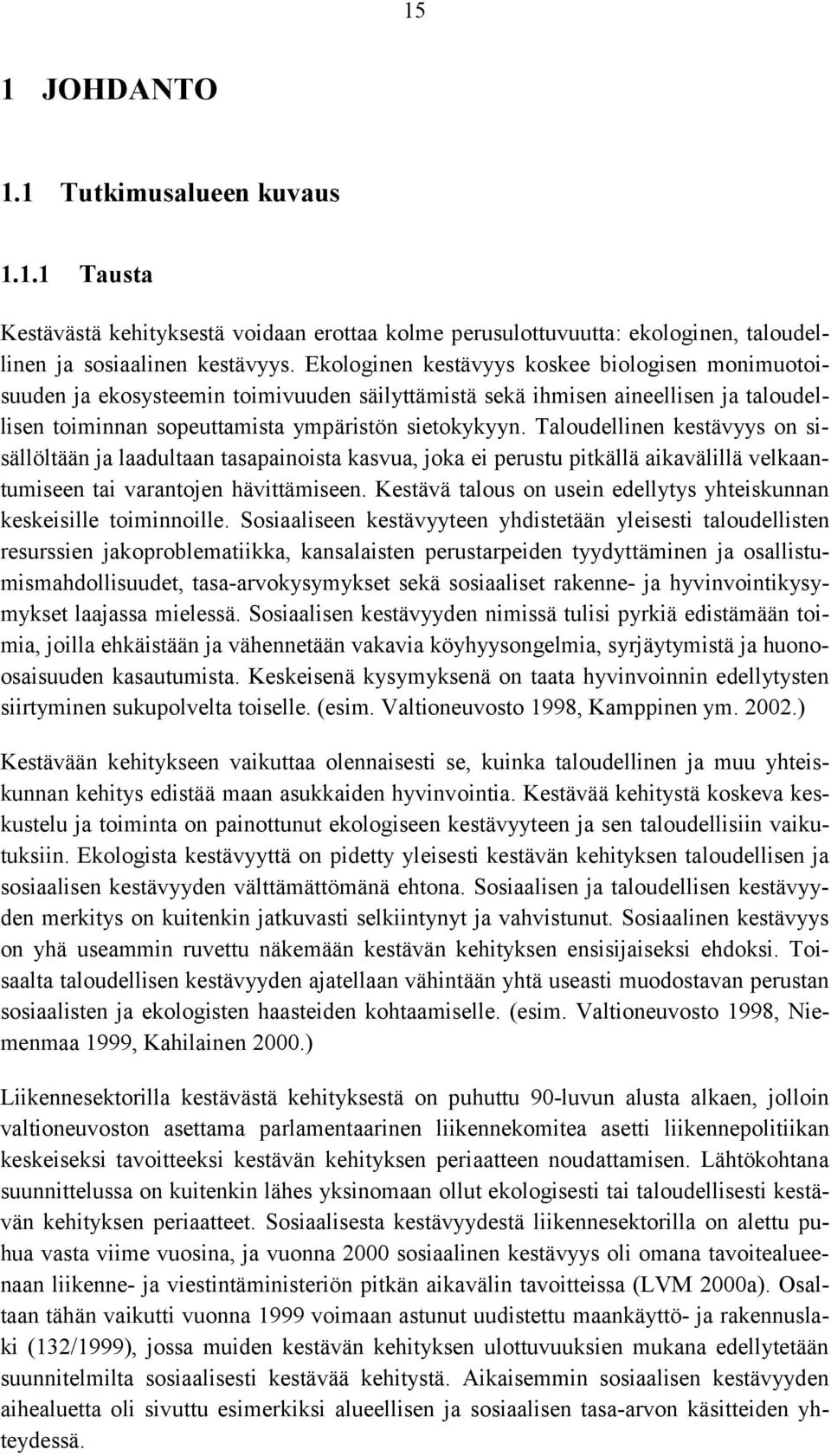 Taloudellinen kestävyys on sisällöltään ja laadultaan tasapainoista kasvua, joka ei perustu pitkällä aikavälillä velkaantumiseen tai varantojen hävittämiseen.