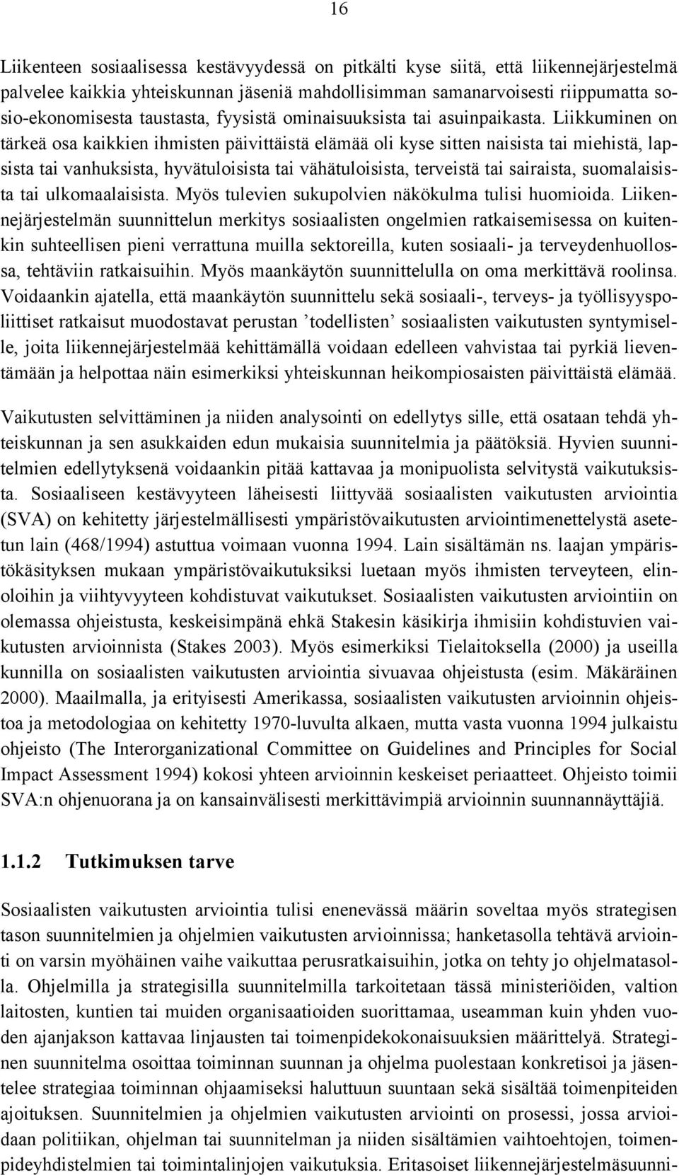 Liikkuminen on tärkeä osa kaikkien ihmisten päivittäistä elämää oli kyse sitten naisista tai miehistä, lapsista tai vanhuksista, hyvätuloisista tai vähätuloisista, terveistä tai sairaista,