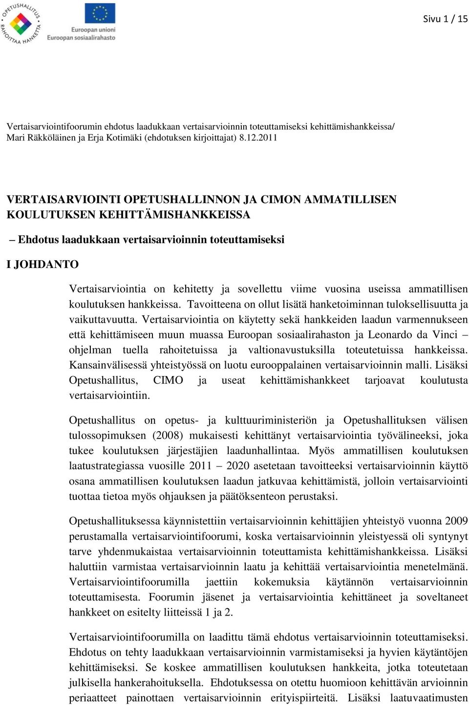 sovellettu viime vuosina useissa ammatillisen koulutuksen hankkeissa. Tavoitteena on ollut lisätä hanketoiminnan tuloksellisuutta ja vaikuttavuutta.
