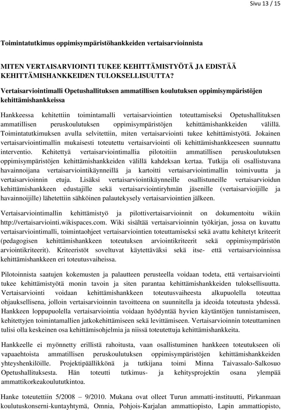 ammatillisen peruskoulutuksen oppimisympäristöjen kehittämishankkeiden välillä. Toimintatutkimuksen avulla selvitettiin, miten vertaisarviointi tukee kehittämistyötä.