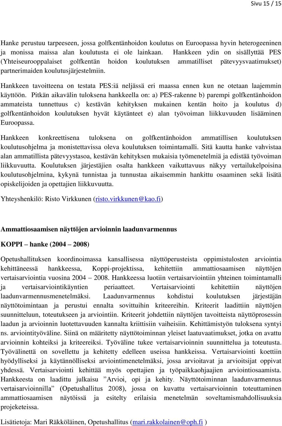 Hankkeen tavoitteena on testata PES:iä neljässä eri maassa ennen kun ne otetaan laajemmin käyttöön.