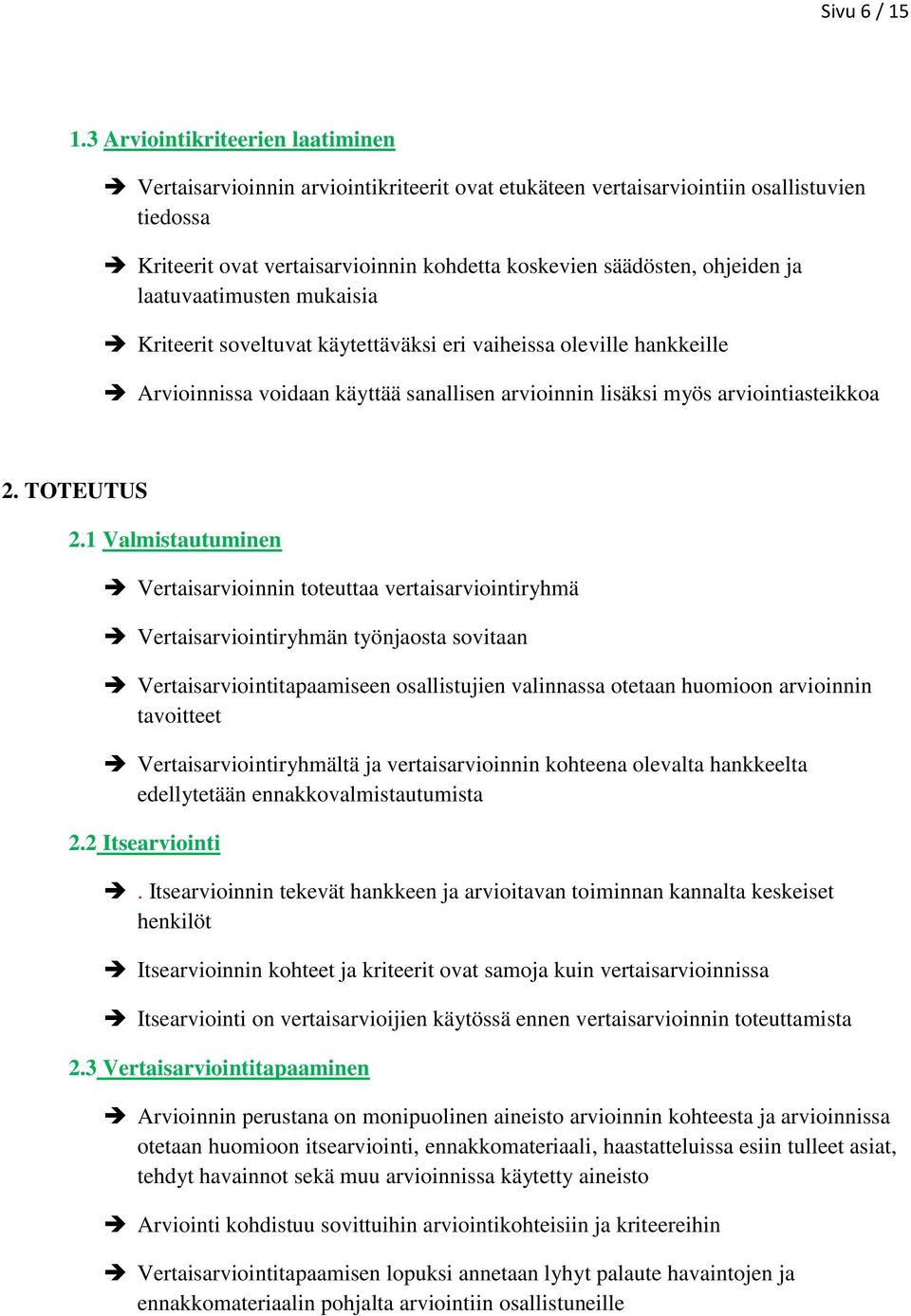 ja laatuvaatimusten mukaisia Kriteerit soveltuvat käytettäväksi eri vaiheissa oleville hankkeille Arvioinnissa voidaan käyttää sanallisen arvioinnin lisäksi myös arviointiasteikkoa 2. TOTEUTUS 2.