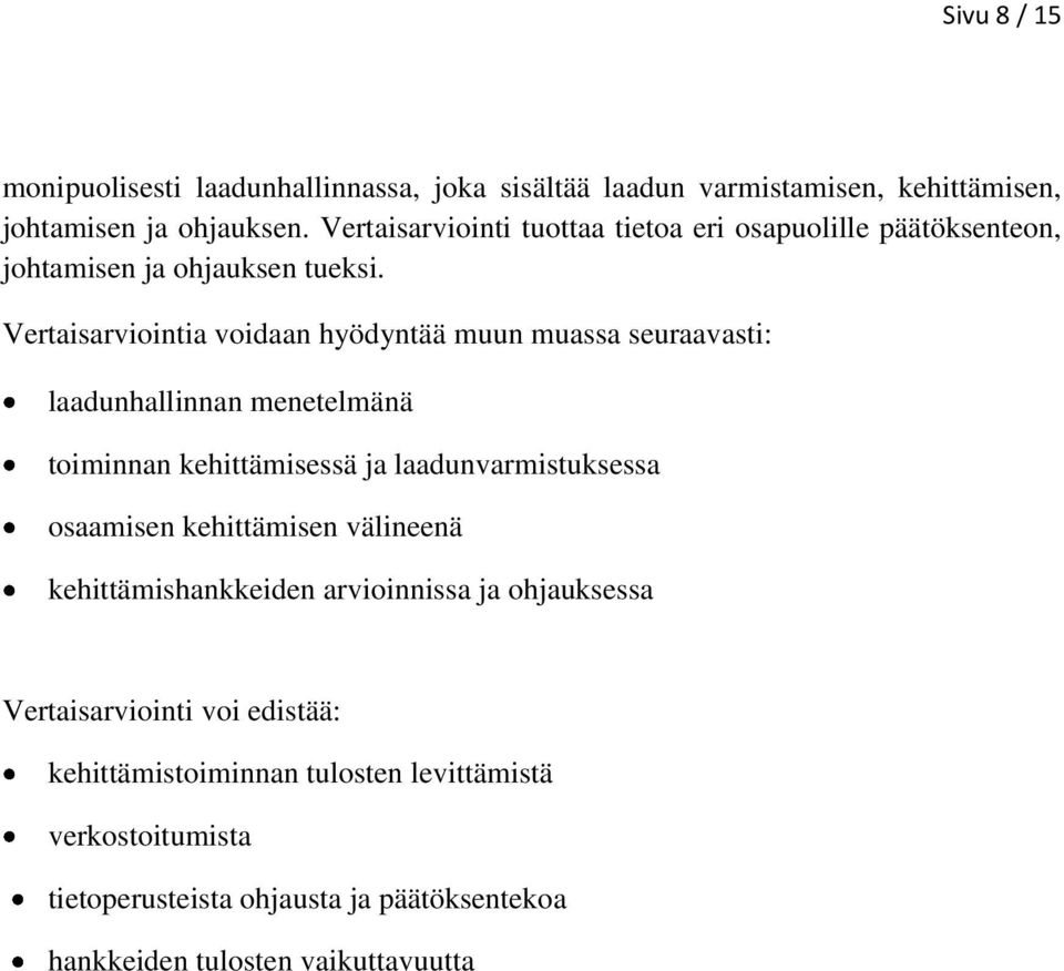 Vertaisarviointia voidaan hyödyntää muun muassa seuraavasti: laadunhallinnan menetelmänä toiminnan kehittämisessä ja laadunvarmistuksessa osaamisen