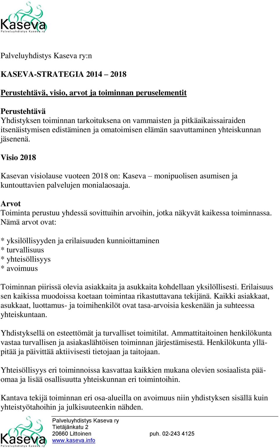 Visio 2018 Kasevan visiolause vuoteen 2018 on: Kaseva monipuolisen asumisen ja kuntouttavien palvelujen monialaosaaja.