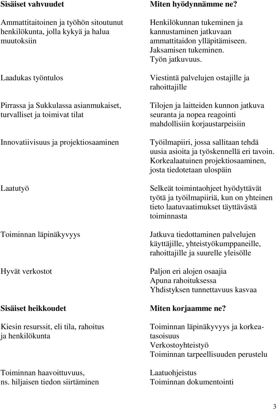 hiljaisen tiedon siirtäminen Miten hyödynnämme ne? Henkilökunnan tukeminen ja kannustaminen jatkuvaan ammattitaidon ylläpitämiseen. Jaksamisen tukeminen. Työn jatkuvuus.