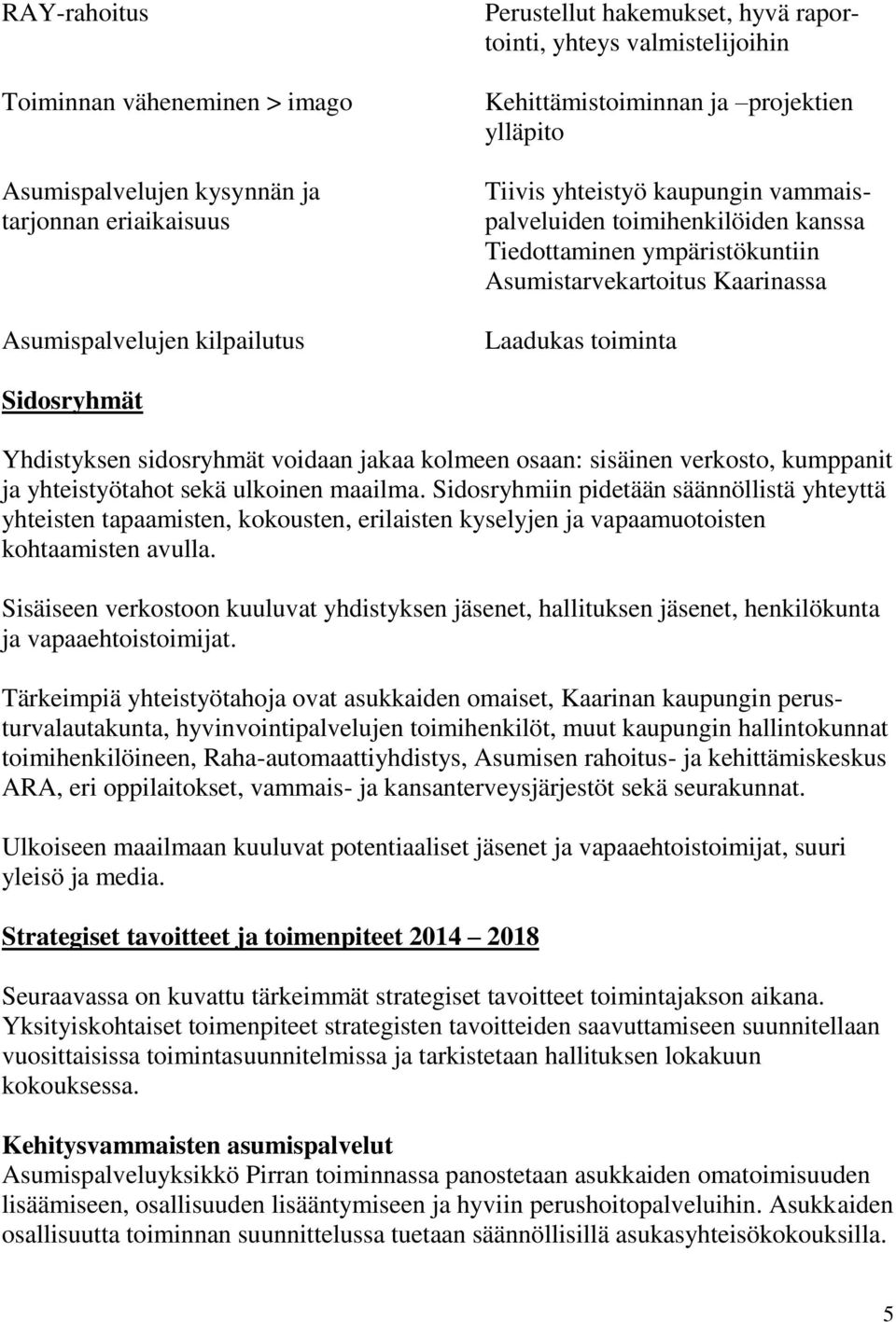 Sidosryhmät Yhdistyksen sidosryhmät voidaan jakaa kolmeen osaan: sisäinen verkosto, kumppanit ja yhteistyötahot sekä ulkoinen maailma.