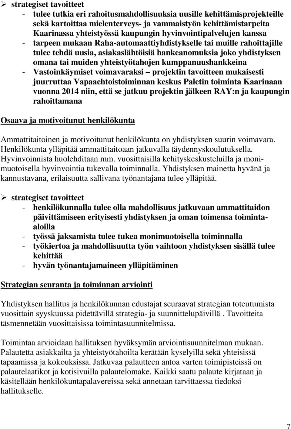 yhteistyötahojen kumppanuushankkeina - Vastoinkäymiset voimavaraksi projektin tavoitteen mukaisesti juurruttaa Vapaaehtoistoiminnan keskus Paletin toiminta Kaarinaan vuonna 2014 niin, että se jatkuu